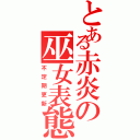 とある赤炎の巫女表態（不定期更新）