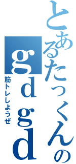 とあるたっくんのｇｄｇｄ放送（筋トレしようぜ）