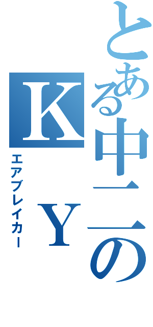 とある中二のＫ　Ｙ（エアブレイカー）