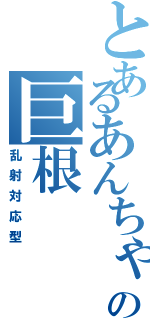 とあるあんちゃんの巨根（乱射対応型）