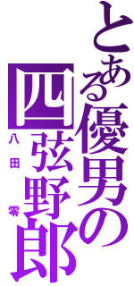 とある優男の四弦野郎（八田　零）