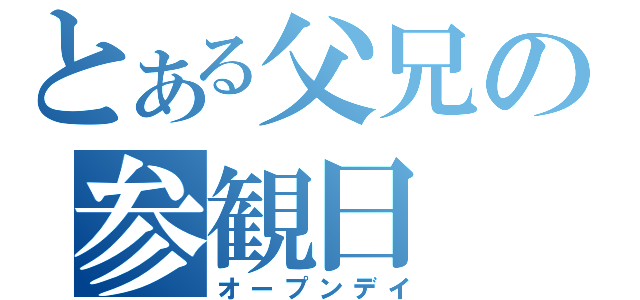 とある父兄の参観日（オープンデイ）