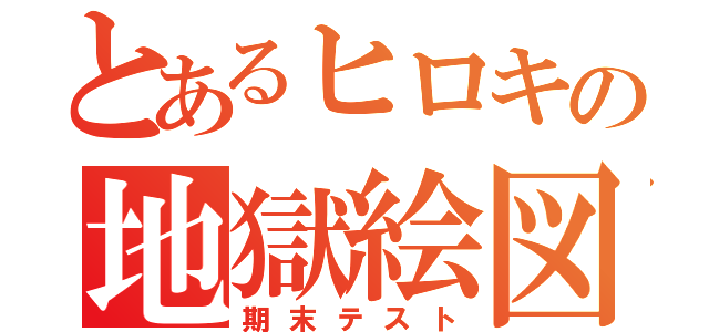 とあるヒロキの地獄絵図（期末テスト）