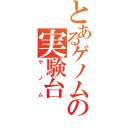 とあるゲノムの実験台（ゲノム）