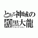 とある神域の煌黒大龍（アルバトリオン）