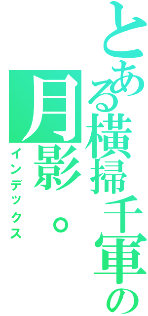 とある橫掃千軍の月影。（インデックス）