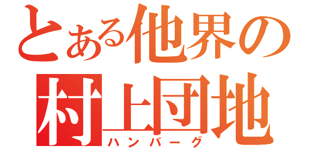 とある他界の村上団地（ハンバーグ）