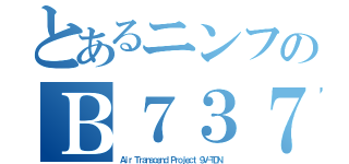 とあるニンフのＢ７３７（Ａｉｒ Ｔｒａｎｓｃｅｎｄ Ｐｒｏｊｅｃｔ ９Ｖ－ＴＤＮ）