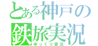 とある神戸の鉄旅実況（ゆっくり実況）