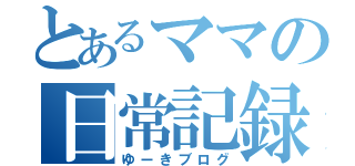 とあるママの日常記録（ゆーきブログ）