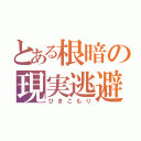 とある根暗の現実逃避（ひきこもり）