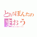 とあるぽんたのまおう（離れるなら近寄ってくるな☆）