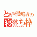 とある侵略者の寝落ち枠（インベーダー）