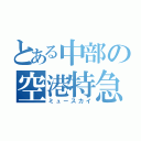 とある中部の空港特急（ミュースカイ）