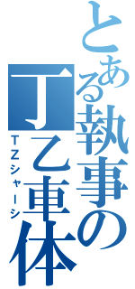 とある執事の丁乙車体（ＴＺシャーシ）