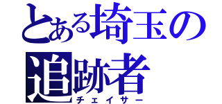 とある埼玉の追跡者（チェイサー）