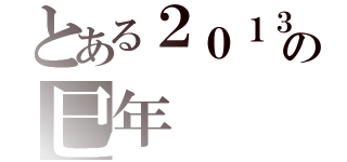 とある２０１３年の巳年（）