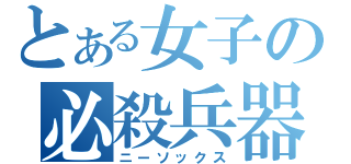 とある女子の必殺兵器（ニーソックス）