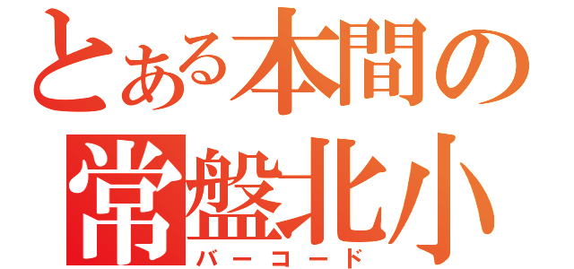 とある本間の常盤北小（バーコード）