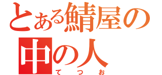 とある鯖屋の中の人　（てつお）