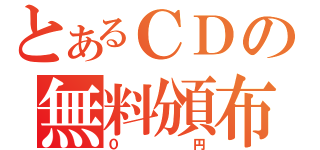 とあるＣＤの無料頒布（０円）