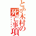 とある木村の死亡事項（デスメタル）