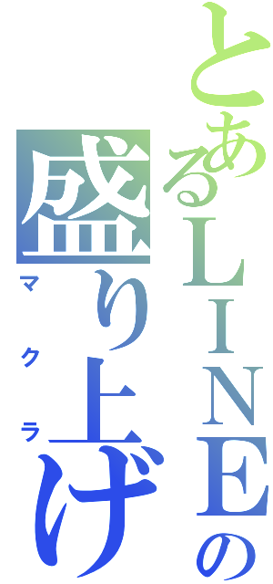 とあるＬＩＮＥの盛り上げ役（マクラ）