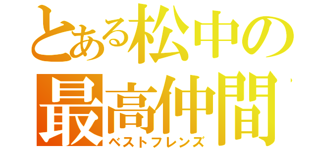 とある松中の最高仲間（ベストフレンズ）