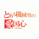 とある機械男の愛国心（ドイツの科学力は世界一ぃぃ！）