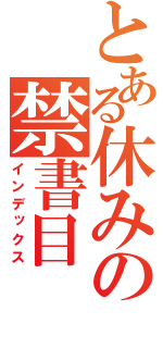 とある休みの禁書目（インデックス）