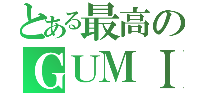 とある最高のＧＵＭＩ（）