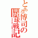 とある博司の闘球戦記（泣き虫小僧の１０年戦争）