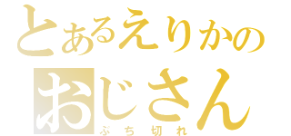 とあるえりかのおじさん無視（ぶち切れ）