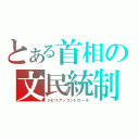 とある首相の文民統制（シビリアンコントロール）