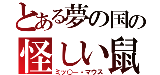 とある夢の国の怪しい鼠（ミッ○ー・マウス）