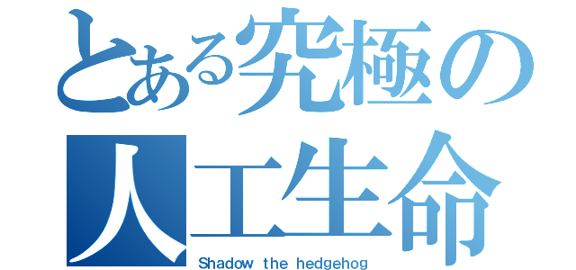 とある究極の人工生命（Ｓｈａｄｏｗ ｔｈｅ ｈｅｄｇｅｈｏｇ）