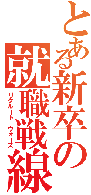 とある新卒の就職戦線（リクルート ウォーズ）