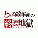 とある敵筆頭の終焉地獄（エンドヘル）