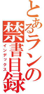 とあるランの禁書目録（インデックス）