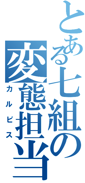 とある七組の変態担当（カルピス）