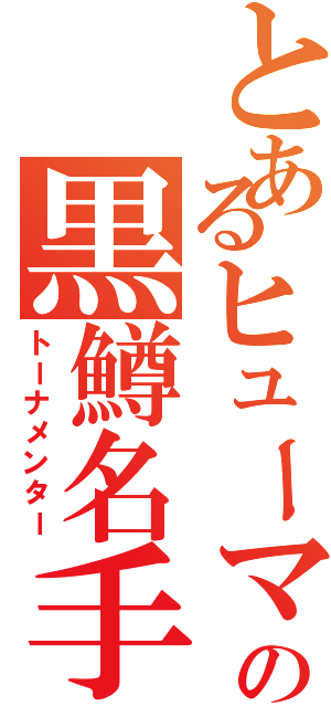 とあるヒューマンの黒鱒名手（トーナメンター）