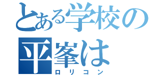 とある学校の平峯は（ロリコン）