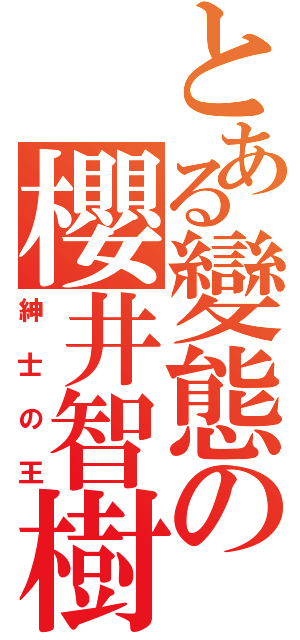 とある變態の櫻井智樹（紳士の王）