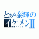 とある泰輝のイケメンⅡ（最強ハーレム）