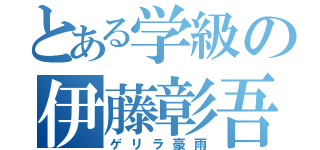 とある学級の伊藤彰吾（ゲリラ豪雨）