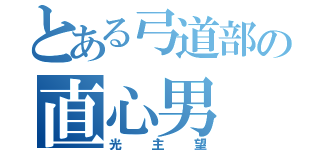 とある弓道部の直心男（光主望）