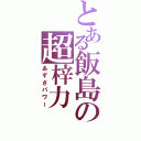 とある飯島の超梓力（あずさパワー）