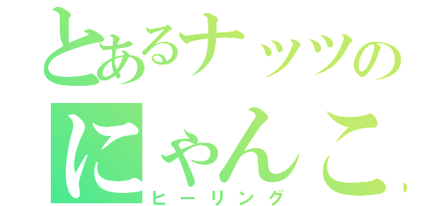 とあるナッツのにゃんこ放送（ヒーリング）