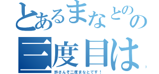 とあるまなとのの三度目は（許さんぞ二度まなとです！）