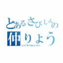 とあるさびしんぼうの仲りょう（しゃくれてるんじゃない）